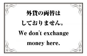 外貨の両替はしておりません。／We don't exchange money here.