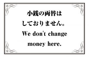 小銭の両替はしておりません。／We don't change money here.