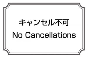 キャンセル不可／No Cancellations