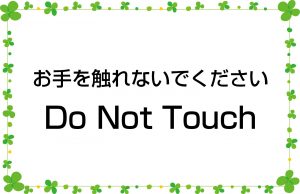 お手を触れないでください／Do Not Touch