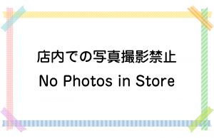 店内での写真撮影禁止／No Photos in Store