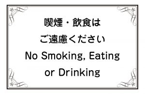 喫煙・飲食はご遠慮ください／No Smoking, Eating or Drinking