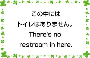 この中にはトイレはありません。／There's no restroom in here.