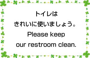 トイレはきれいに使いましょう。／Please keep our restroom clean.